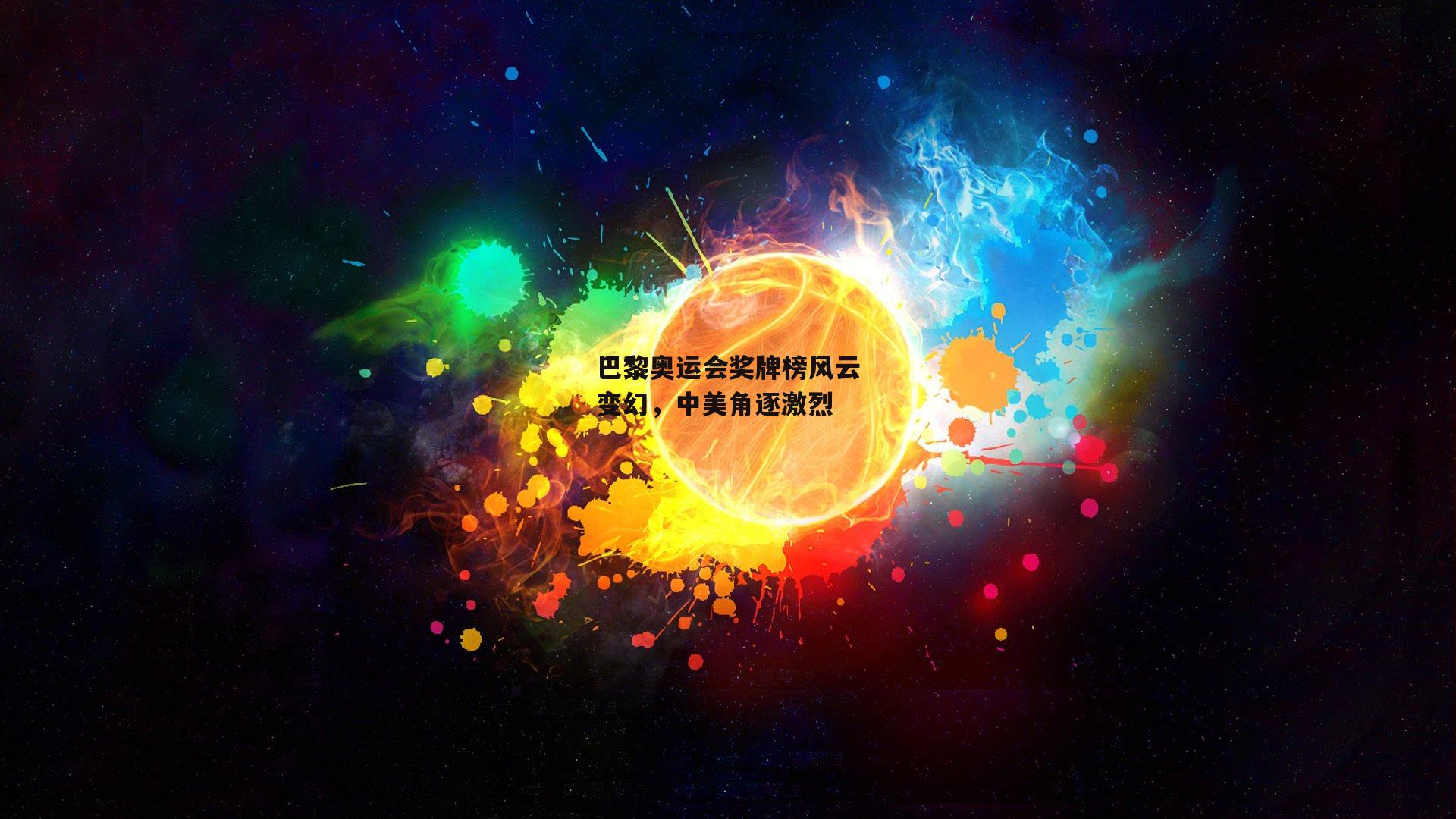 巴黎奥运会奖牌榜风云变幻，中美角逐激烈